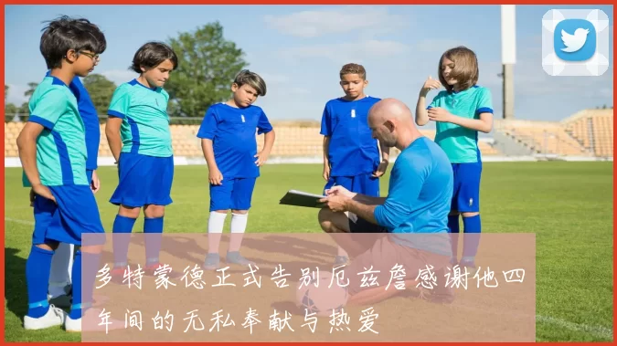 多特蒙德正式告别厄兹詹感谢他四年间的无私奉献与热爱