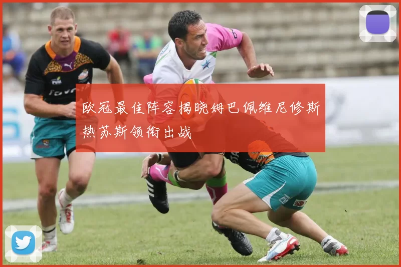 欧冠最佳阵容揭晓姆巴佩维尼修斯热苏斯领衔出战